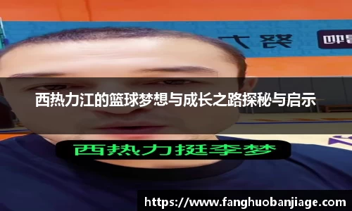 西热力江的篮球梦想与成长之路探秘与启示